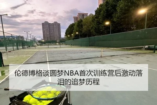 伦德博格谈圆梦NBA首次训练营后激动落泪的追梦历程